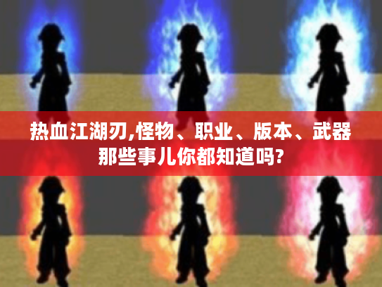 热血江湖刃,怪物、职业、版本、武器那些事儿你都知道吗?
