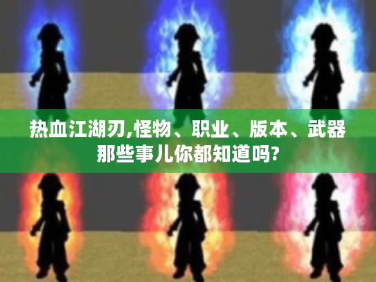 热血江湖刃,怪物、职业、版本、武器那些事儿你都知道吗?