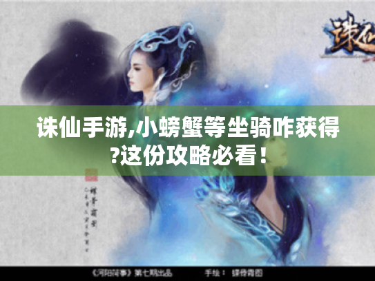 诛仙手游,小螃蟹等坐骑咋获得?这份攻略必看！