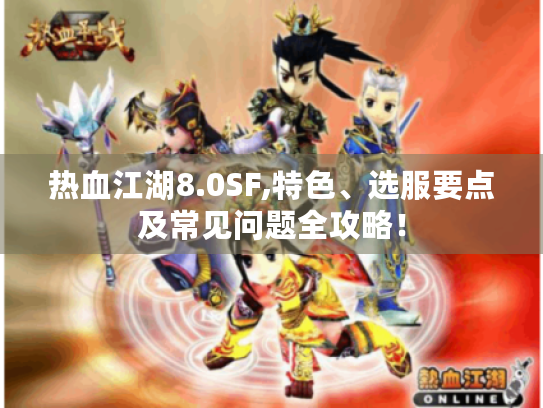 热血江湖8.0SF,特色、选服要点及常见问题全攻略! 热血江湖8.0SF,特色、选服要点及常见问题全攻略!