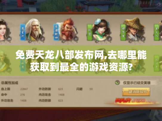 免费天龙八部发布网,去哪里能获取到最全的游戏资源? 免费天龙八部发布网,去哪里能获取到最全的游戏资源?