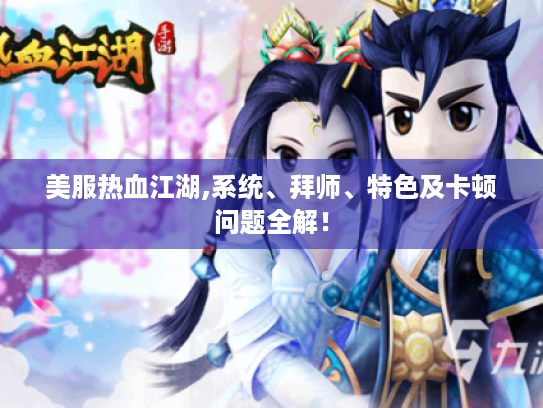 美服热血江湖,系统、拜师、特色及卡顿问题全解! 美服热血江湖,系统、拜师、特色及卡顿问题全解!