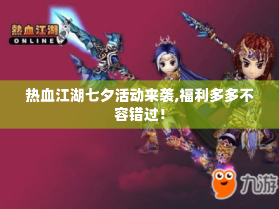 热血江湖七夕活动来袭,福利多多不容错过! 热血江湖七夕活动来袭,福利多多不容错过!