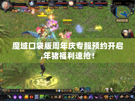 魔域口袋版周年庆专服预约开启,年猪福利速抢! 魔域口袋版周年庆专服预约开启,年猪福利速抢!