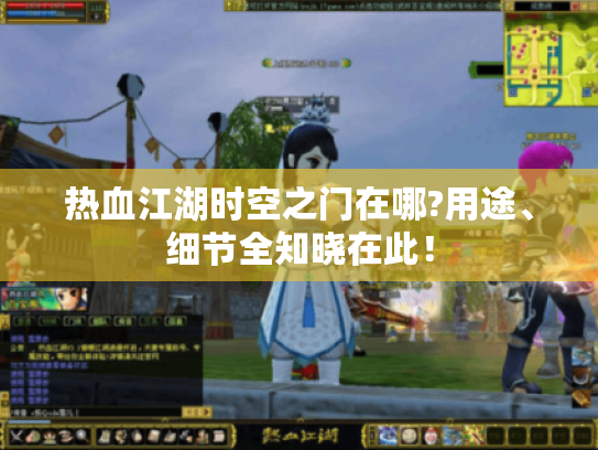 热血江湖时空之门在哪?用途、细节全知晓在此! 热血江湖时空之门在哪?用途、细节全知晓在此!