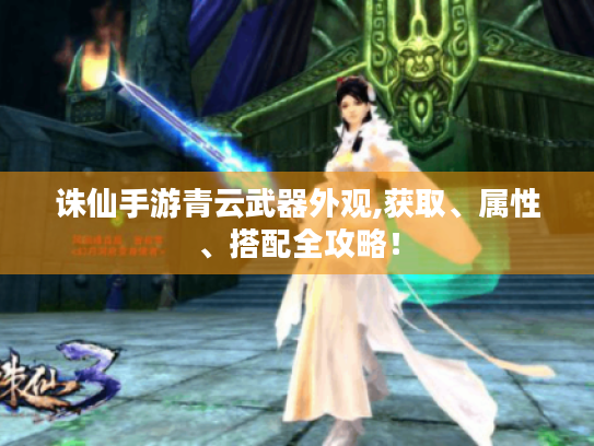 诛仙手游青云武器外观,获取、属性、搭配全攻略! 诛仙手游青云武器外观,获取、属性、搭配全攻略!