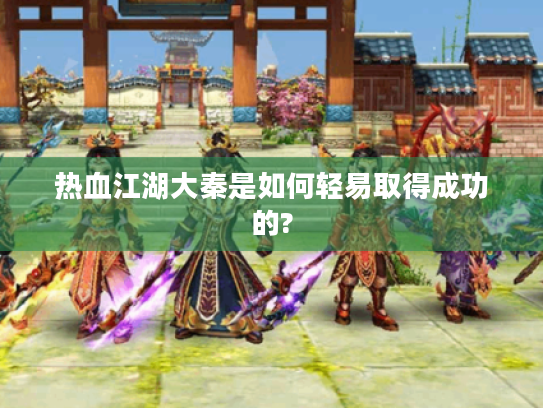 热血江湖大秦是如何轻易取得成功的? 热血江湖大秦是如何轻易取得成功的?