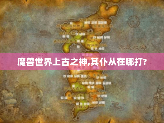 魔兽世界上古之神,其仆从在哪打?