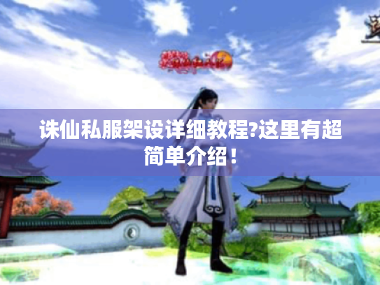 诛仙私服架设详细教程?这里有超简单介绍! 诛仙私服架设详细教程?这里有超简单介绍!
