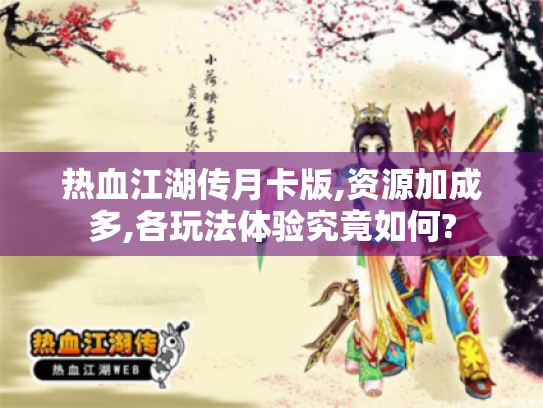 热血江湖传月卡版,资源加成多,各玩法体验究竟如何? 热血江湖传月卡版,资源加成多,各玩法体验究竟如何?