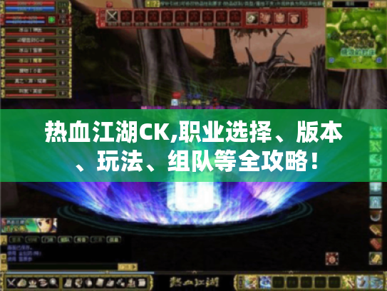热血江湖CK,职业选择、版本、玩法、组队等全攻略! 热血江湖CK,职业选择、版本、玩法、组队等全攻略!