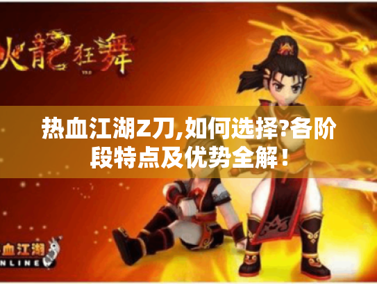 热血江湖Z刀,如何选择?各阶段特点及优势全解! 热血江湖Z刀,如何选择?各阶段特点及优势全解!