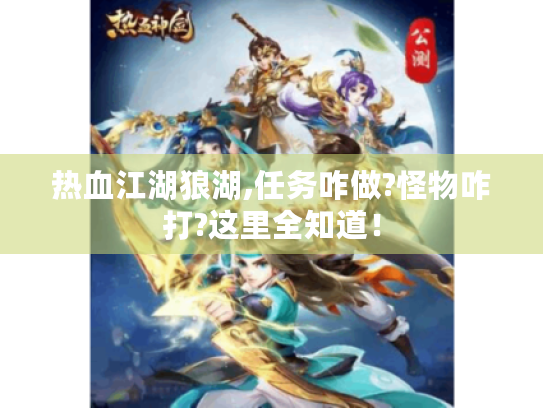 热血江湖狼湖,任务咋做?怪物咋打?这里全知道！