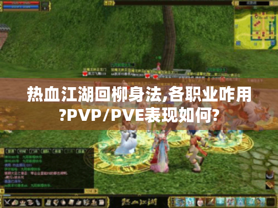 热血江湖回柳身法,各职业咋用?PVP/PVE表现如何? 热血江湖回柳身法,各职业咋用?PVP/PVE表现如何?
