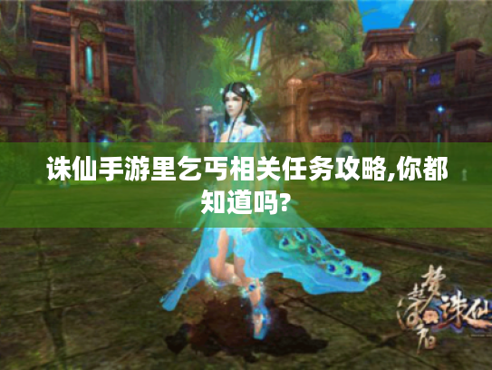 诛仙手游里乞丐相关任务攻略,你都知道吗? 诛仙手游里乞丐相关任务攻略,你都知道吗?