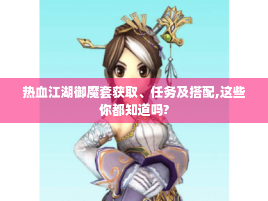 热血江湖御魔套获取、任务及搭配,这些你都知道吗? 热血江湖御魔套获取、任务及搭配,这些你都知道吗?
