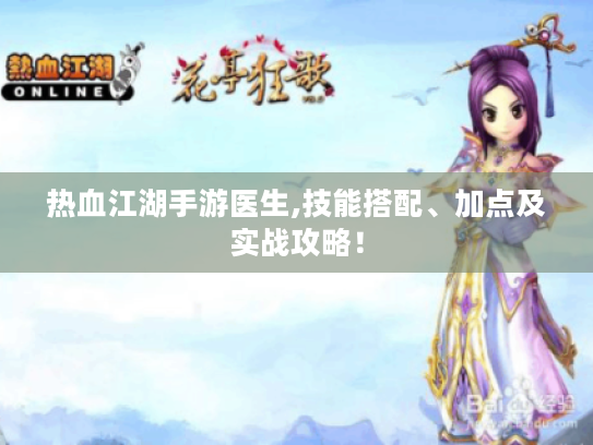 热血江湖手游医生,技能搭配、加点及实战攻略! 热血江湖手游医生,技能搭配、加点及实战攻略!