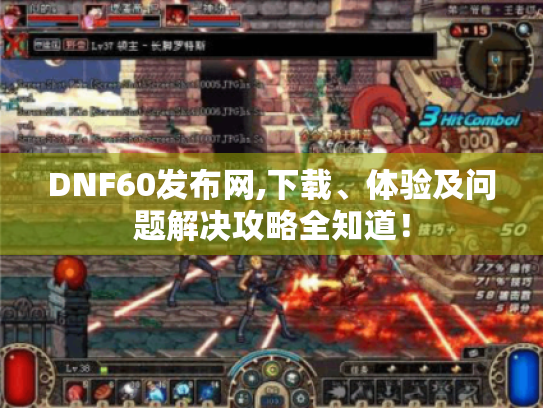 DNF60发布网,下载、体验及问题解决攻略全知道! DNF60发布网,下载、体验及问题解决攻略全知道!