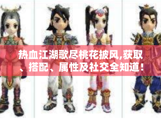 热血江湖歌尽桃花披风,获取、搭配、属性及社交全知道! 热血江湖歌尽桃花披风,获取、搭配、属性及社交全知道!