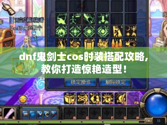 dnf鬼剑士cos时装搭配攻略,教你打造惊艳造型! dnf鬼剑士cos时装搭配攻略,教你打造惊艳造型!