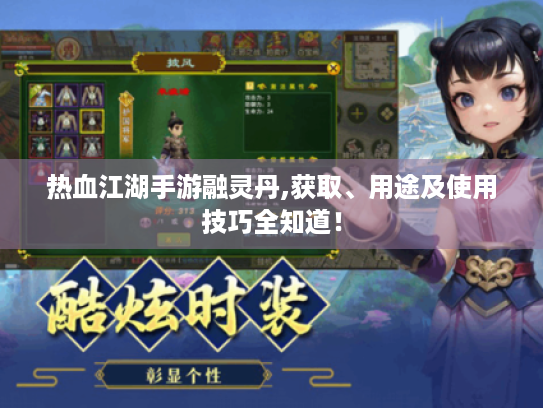 热血江湖手游融灵丹,获取、用途及使用技巧全知道! 热血江湖手游融灵丹,获取、用途及使用技巧全知道!