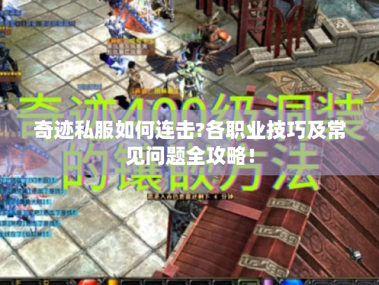 奇迹私服如何连击?各职业技巧及常见问题全攻略! 奇迹私服如何连击?各职业技巧及常见问题全攻略!