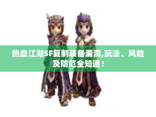 热血江湖SF复制装备漏洞,玩法、风险及防范全知道! 热血江湖SF复制装备漏洞,玩法、风险及防范全知道!