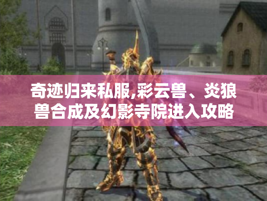 奇迹归来私服,彩云兽、炎狼兽合成及幻影寺院进入攻略 奇迹归来私服,彩云兽、炎狼兽合成及幻影寺院进入攻略