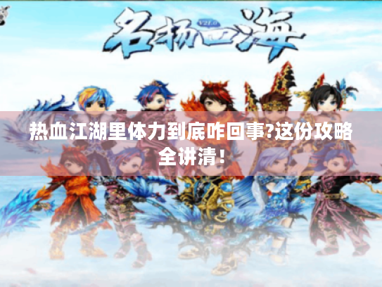 热血江湖里体力到底咋回事?这份攻略全讲清! 热血江湖里体力到底咋回事?这份攻略全讲清!