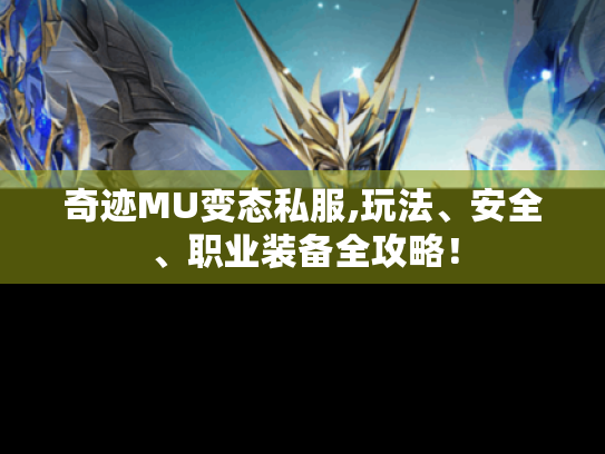 奇迹MU变态私服,玩法、安全、职业装备全攻略! 奇迹MU变态私服,玩法、安全、职业装备全攻略!