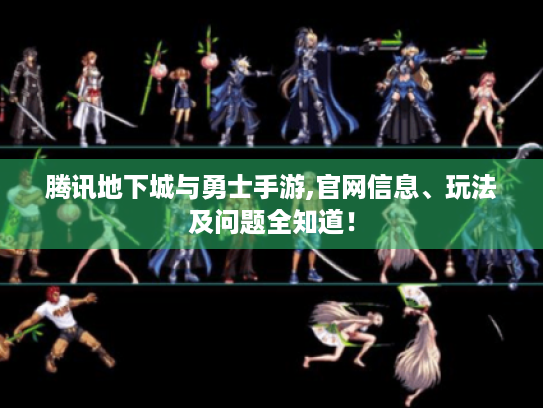 腾讯地下城与勇士手游,官网信息、玩法及问题全知道！