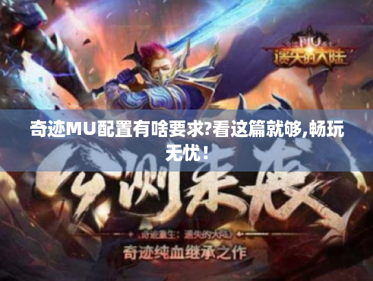 奇迹MU配置有啥要求?看这篇就够,畅玩无忧! 奇迹MU配置有啥要求?看这篇就够,畅玩无忧!