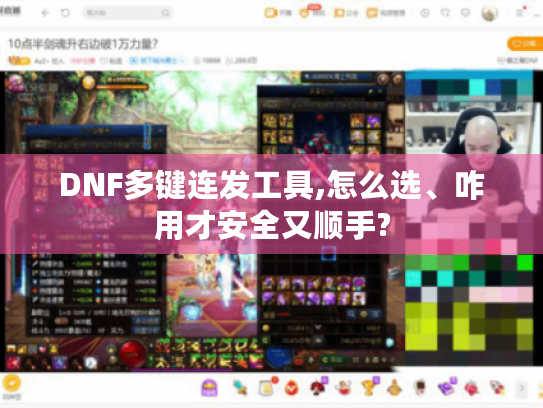 DNF多键连发工具,怎么选、咋用才安全又顺手? DNF多键连发工具,怎么选、咋用才安全又顺手?