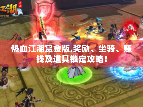 热血江湖赏金版,奖励、坐骑、赚钱及道具锁定攻略! 热血江湖赏金版,奖励、坐骑、赚钱及道具锁定攻略!