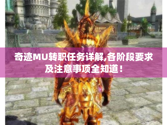 奇迹MU转职任务详解,各阶段要求及注意事项全知道! 奇迹MU转职任务详解,各阶段要求及注意事项全知道!