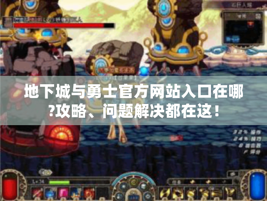 地下城与勇士官方网站入口在哪?攻略、问题解决都在这! 地下城与勇士官方网站入口在哪?攻略、问题解决都在这!