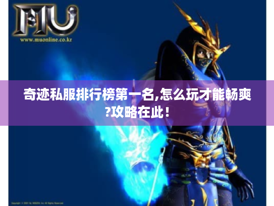 奇迹私服排行榜第一名,怎么玩才能畅爽?攻略在此! 奇迹私服排行榜第一名,怎么玩才能畅爽?攻略在此!