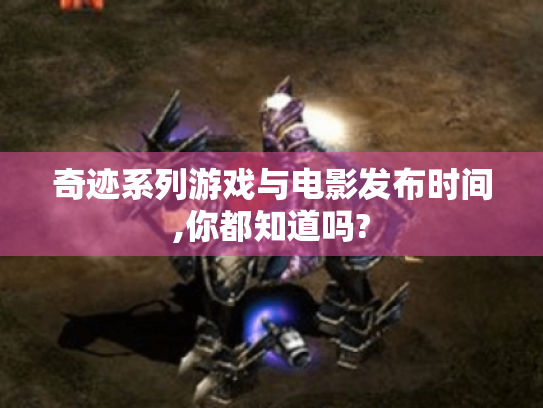 奇迹系列游戏与电影发布时间,你都知道吗?