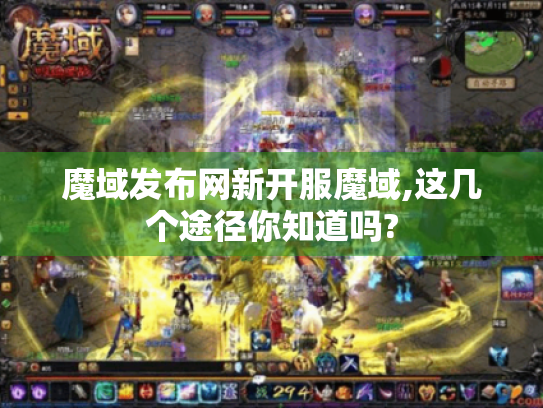 魔域发布网新开服魔域,这几个途径你知道吗? 魔域发布网新开服魔域,这几个途径你知道吗?