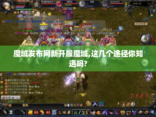 魔域发布网新开服魔域,这几个途径你知道吗? 魔域发布网新开服魔域,这几个途径你知道吗?