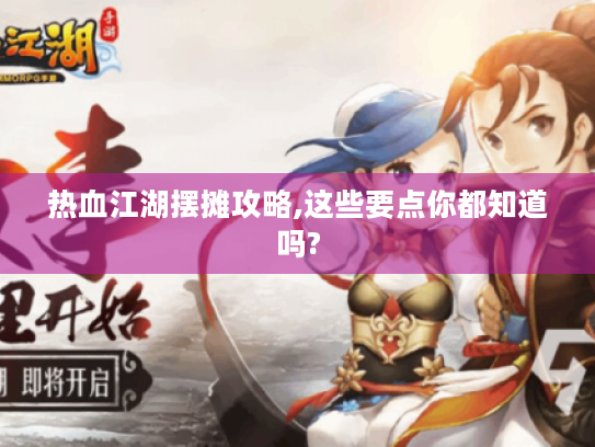 热血江湖摆摊攻略,这些要点你都知道吗? 热血江湖摆摊攻略,这些要点你都知道吗?