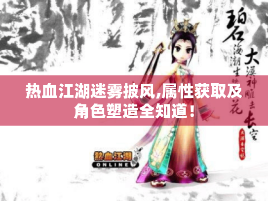 热血江湖迷雾披风,属性获取及角色塑造全知道! 热血江湖迷雾披风,属性获取及角色塑造全知道!