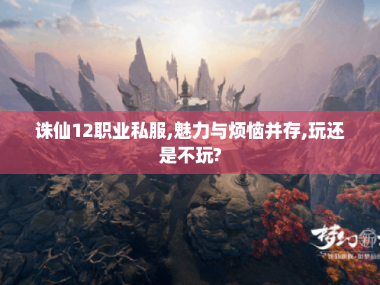 诛仙12职业私服,魅力与烦恼并存,玩还是不玩?