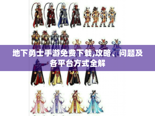 地下勇士手游免费下载,攻略、问题及各平台方式全解 地下勇士手游免费下载,攻略、问题及各平台方式全解