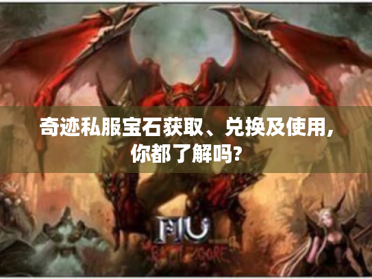 奇迹私服宝石获取、兑换及使用,你都了解吗? 奇迹私服宝石获取、兑换及使用,你都了解吗?