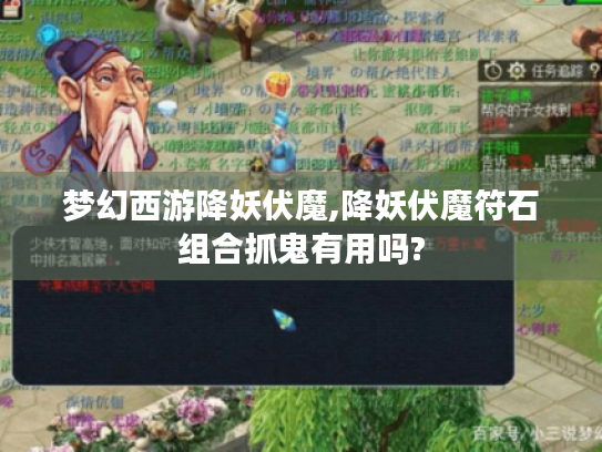 梦幻西游降妖伏魔,降妖伏魔符石组合抓鬼有用吗? 梦幻西游降妖伏魔,降妖伏魔符石组合抓鬼有用吗?