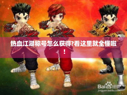 热血江湖称号怎么获得?看这里就全懂啦! 热血江湖称号怎么获得?看这里就全懂啦!