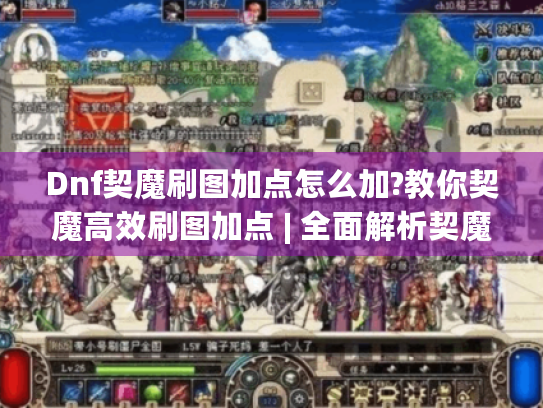 Dnf契魔刷图加点怎么加?教你契魔高效刷图加点 | 全面解析契魔者刷图加点思路 Dnf契魔刷图加点怎么加?教你契魔高效刷图加点 | 全面解析契魔者刷图加点思路