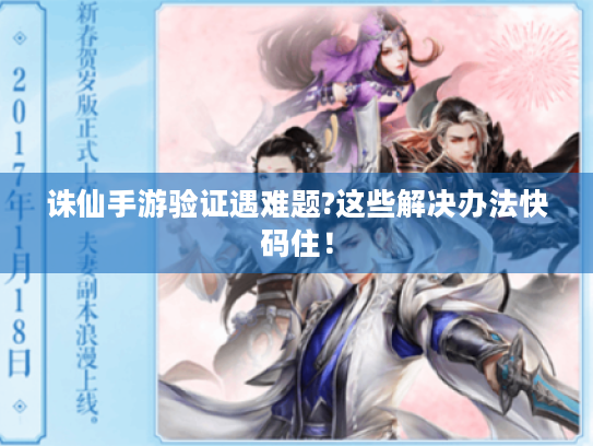 诛仙手游验证遇难题?这些解决办法快码住! 诛仙手游验证遇难题?这些解决办法快码住!