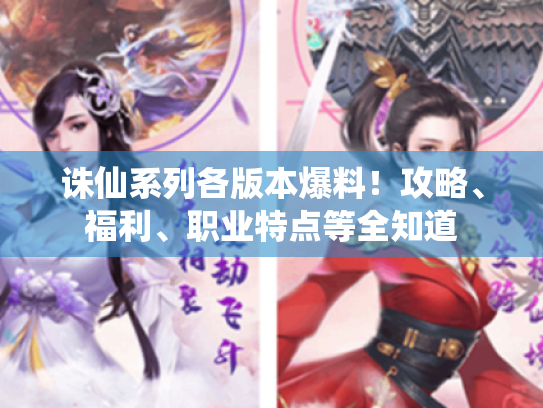 诛仙系列各版本爆料!攻略、福利、职业特点等全知道 诛仙系列各版本爆料!攻略、福利、职业特点等全知道